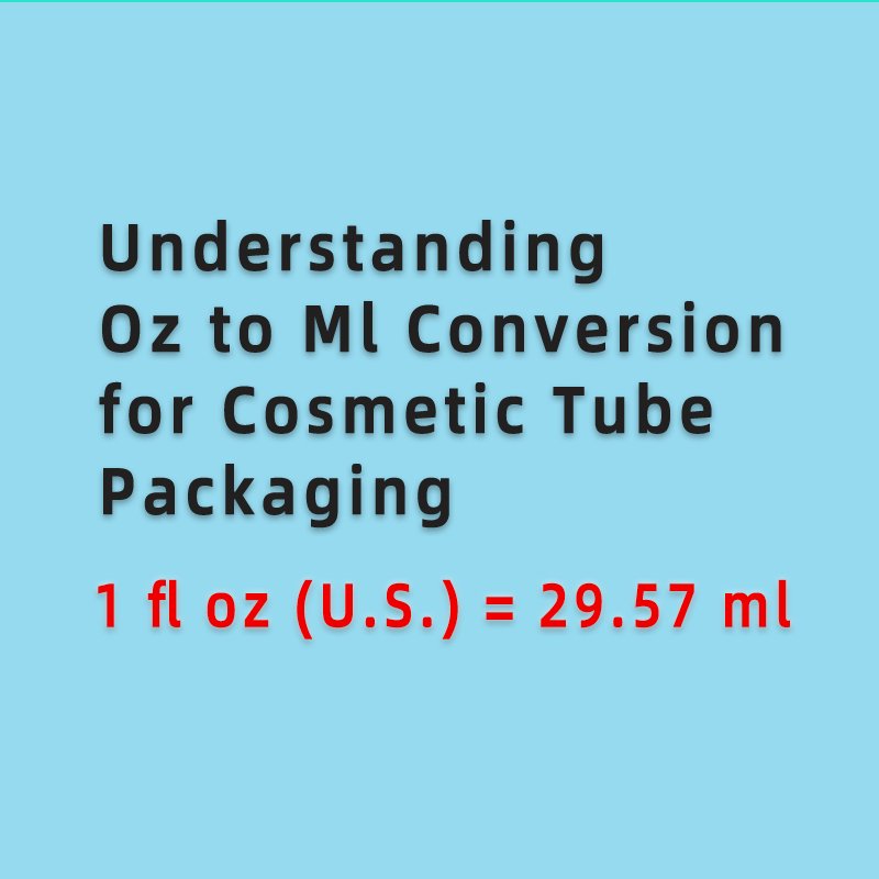 Understanding Oz to Ml Conversion for Cosmetic Tube Packaging
